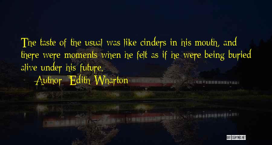 Edith Wharton Quotes: The Taste Of The Usual Was Like Cinders In His Mouth, And There Were Moments When He Felt As If