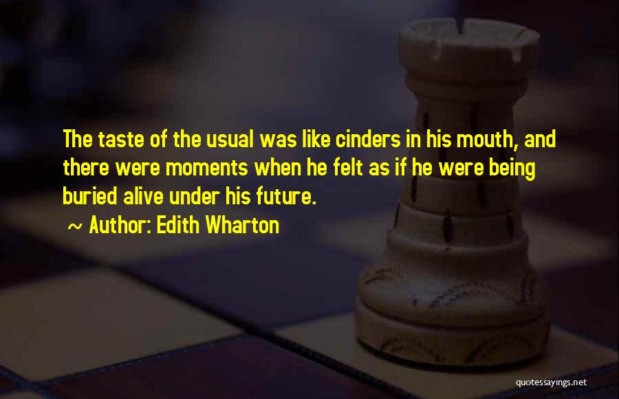 Edith Wharton Quotes: The Taste Of The Usual Was Like Cinders In His Mouth, And There Were Moments When He Felt As If