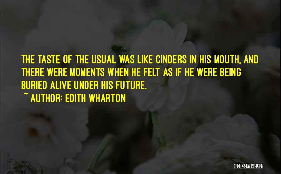 Edith Wharton Quotes: The Taste Of The Usual Was Like Cinders In His Mouth, And There Were Moments When He Felt As If