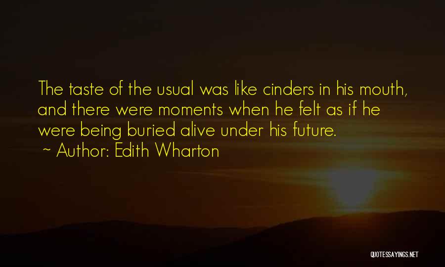 Edith Wharton Quotes: The Taste Of The Usual Was Like Cinders In His Mouth, And There Were Moments When He Felt As If