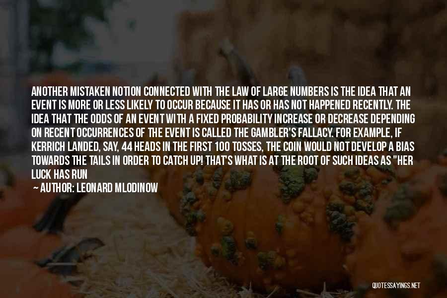 Leonard Mlodinow Quotes: Another Mistaken Notion Connected With The Law Of Large Numbers Is The Idea That An Event Is More Or Less