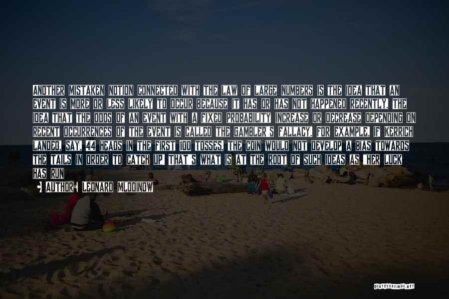 Leonard Mlodinow Quotes: Another Mistaken Notion Connected With The Law Of Large Numbers Is The Idea That An Event Is More Or Less