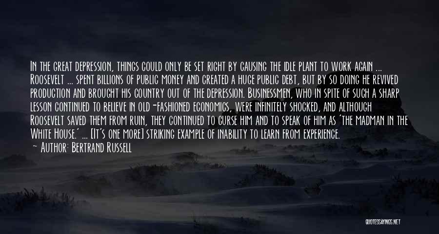 Bertrand Russell Quotes: In The Great Depression, Things Could Only Be Set Right By Causing The Idle Plant To Work Again ... Roosevelt