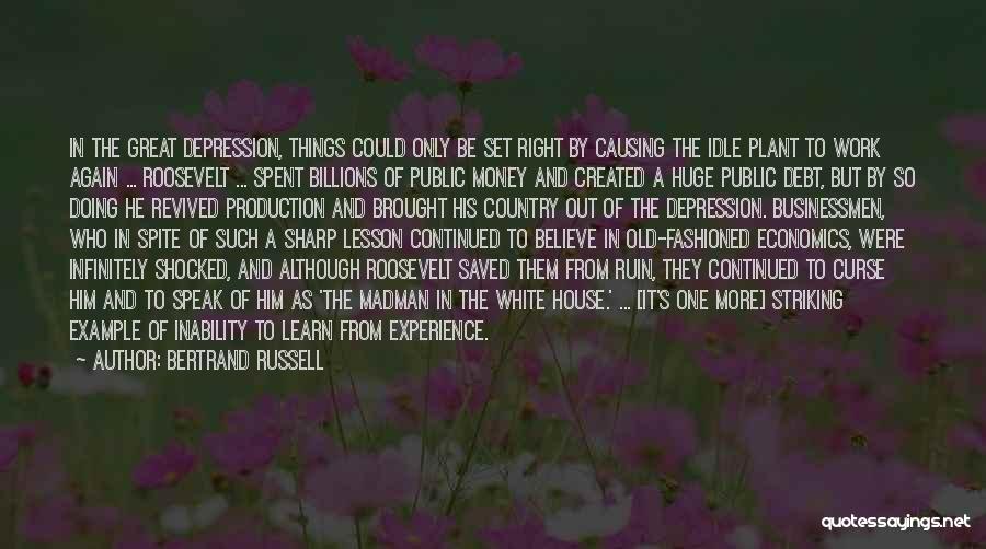 Bertrand Russell Quotes: In The Great Depression, Things Could Only Be Set Right By Causing The Idle Plant To Work Again ... Roosevelt