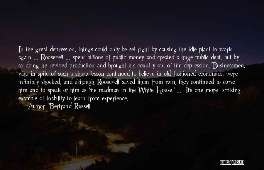 Bertrand Russell Quotes: In The Great Depression, Things Could Only Be Set Right By Causing The Idle Plant To Work Again ... Roosevelt