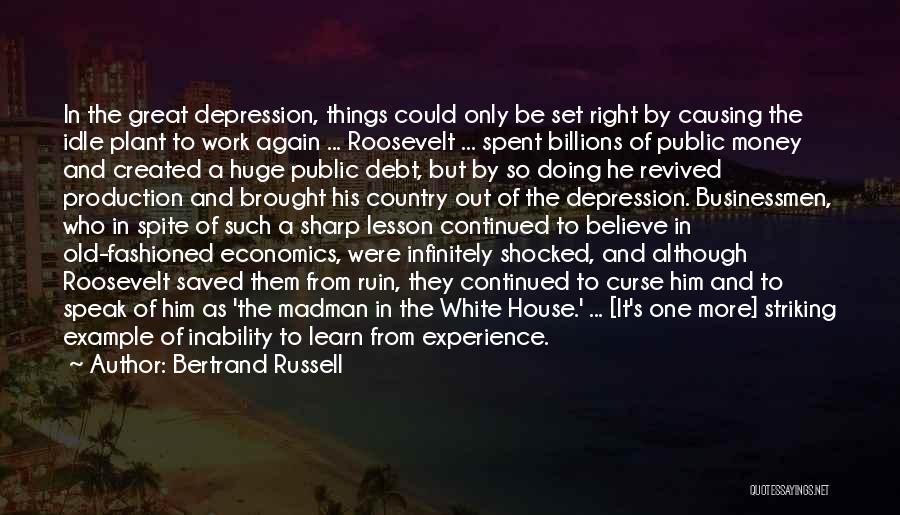 Bertrand Russell Quotes: In The Great Depression, Things Could Only Be Set Right By Causing The Idle Plant To Work Again ... Roosevelt