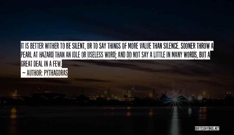 Pythagoras Quotes: It Is Better Wither To Be Silent, Or To Say Things Of More Value Than Silence. Sooner Throw A Pearl