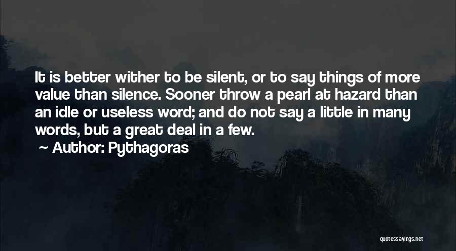 Pythagoras Quotes: It Is Better Wither To Be Silent, Or To Say Things Of More Value Than Silence. Sooner Throw A Pearl