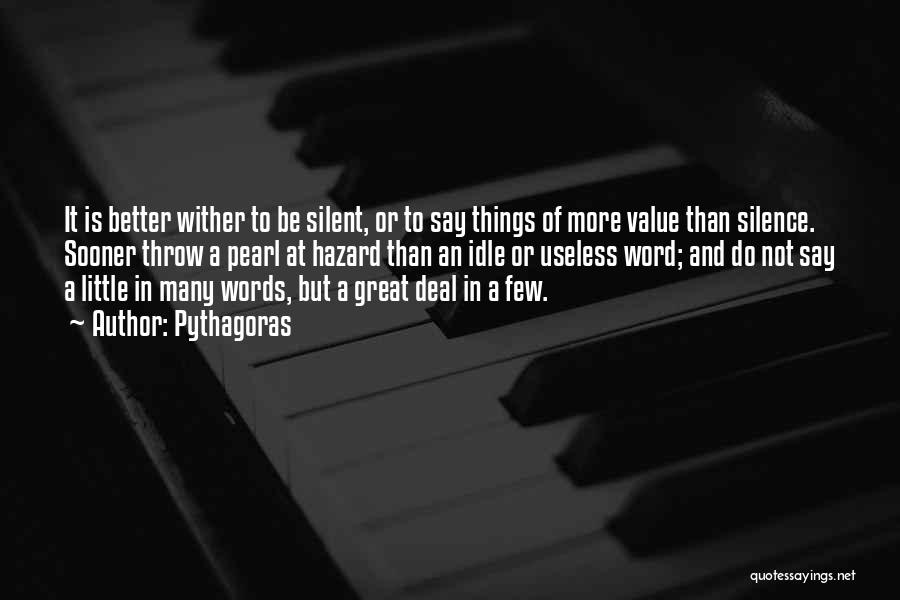 Pythagoras Quotes: It Is Better Wither To Be Silent, Or To Say Things Of More Value Than Silence. Sooner Throw A Pearl