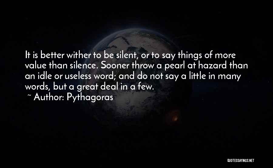 Pythagoras Quotes: It Is Better Wither To Be Silent, Or To Say Things Of More Value Than Silence. Sooner Throw A Pearl