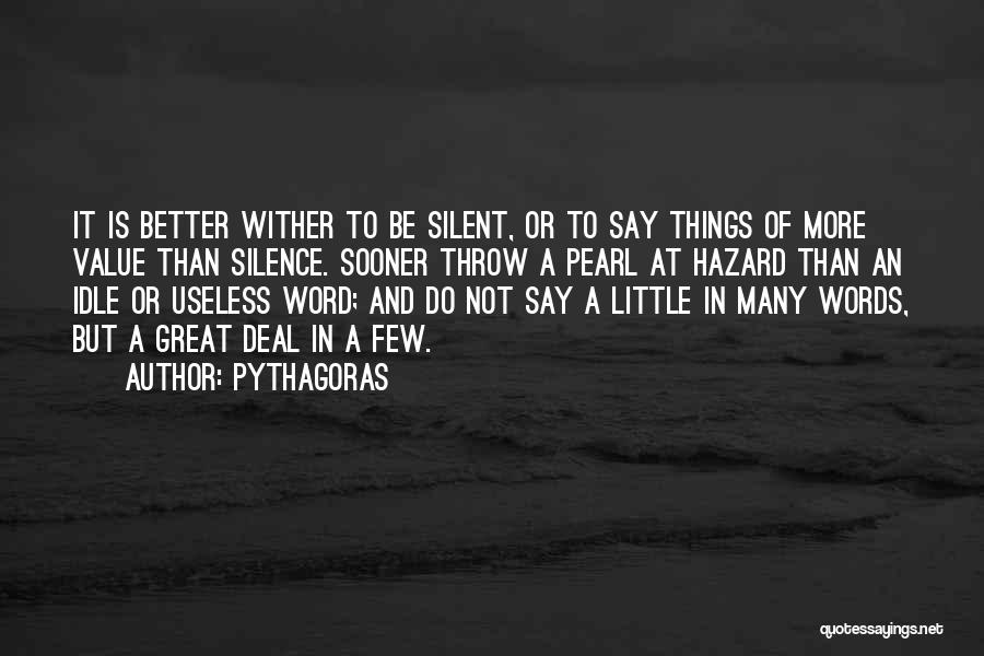 Pythagoras Quotes: It Is Better Wither To Be Silent, Or To Say Things Of More Value Than Silence. Sooner Throw A Pearl
