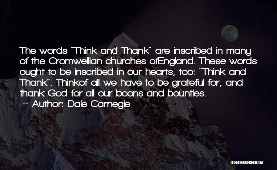 Dale Carnegie Quotes: The Words Think And Thank Are Inscribed In Many Of The Cromwellian Churches Ofengland. These Words Ought To Be Inscribed