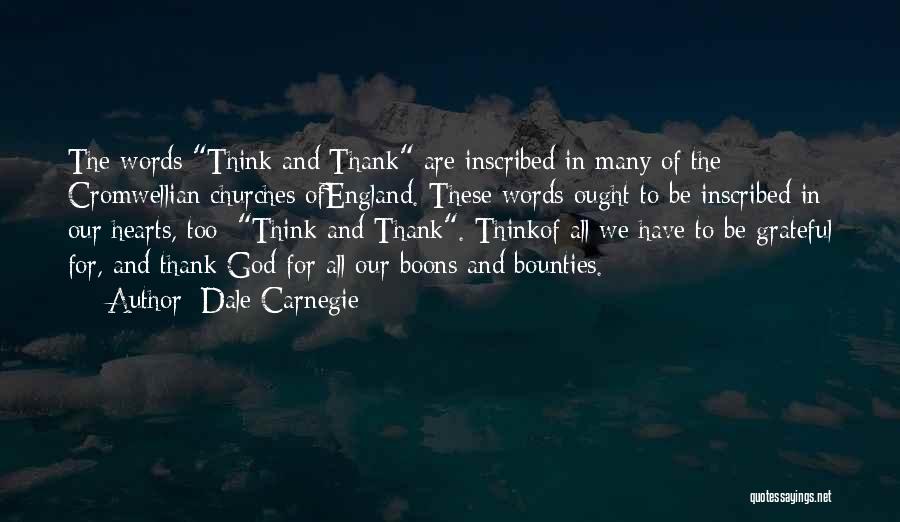 Dale Carnegie Quotes: The Words Think And Thank Are Inscribed In Many Of The Cromwellian Churches Ofengland. These Words Ought To Be Inscribed