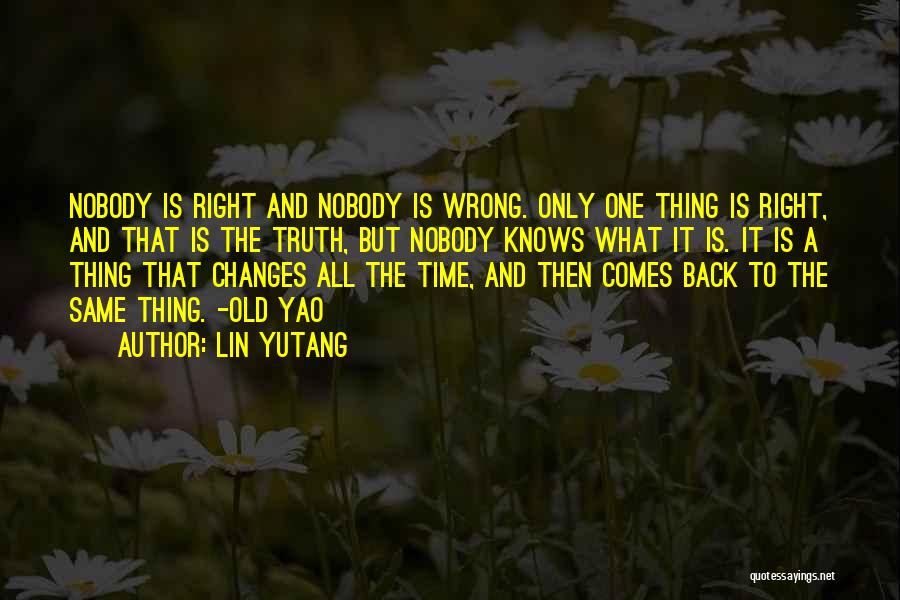 Lin Yutang Quotes: Nobody Is Right And Nobody Is Wrong. Only One Thing Is Right, And That Is The Truth, But Nobody Knows