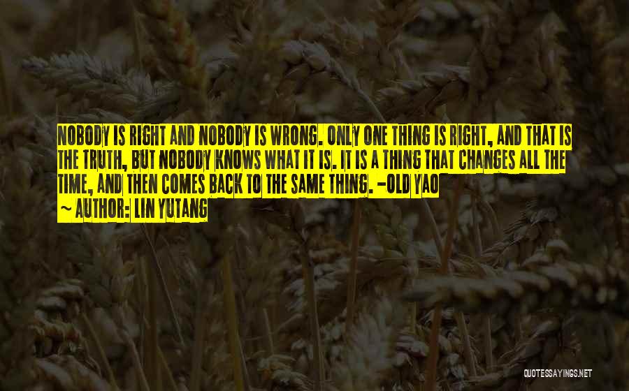 Lin Yutang Quotes: Nobody Is Right And Nobody Is Wrong. Only One Thing Is Right, And That Is The Truth, But Nobody Knows