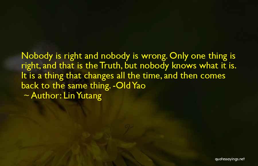 Lin Yutang Quotes: Nobody Is Right And Nobody Is Wrong. Only One Thing Is Right, And That Is The Truth, But Nobody Knows