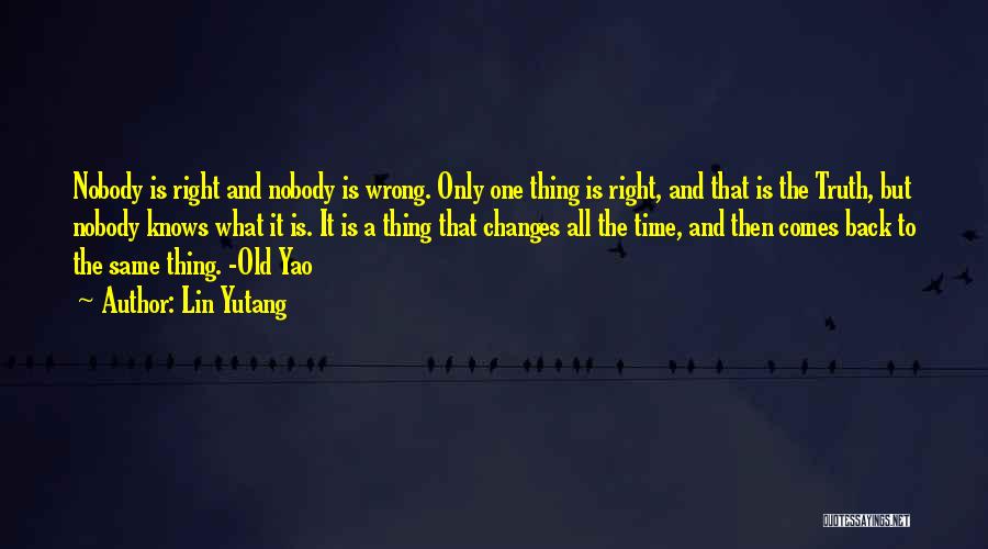 Lin Yutang Quotes: Nobody Is Right And Nobody Is Wrong. Only One Thing Is Right, And That Is The Truth, But Nobody Knows