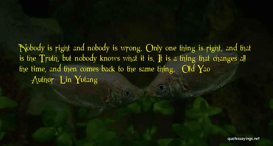 Lin Yutang Quotes: Nobody Is Right And Nobody Is Wrong. Only One Thing Is Right, And That Is The Truth, But Nobody Knows