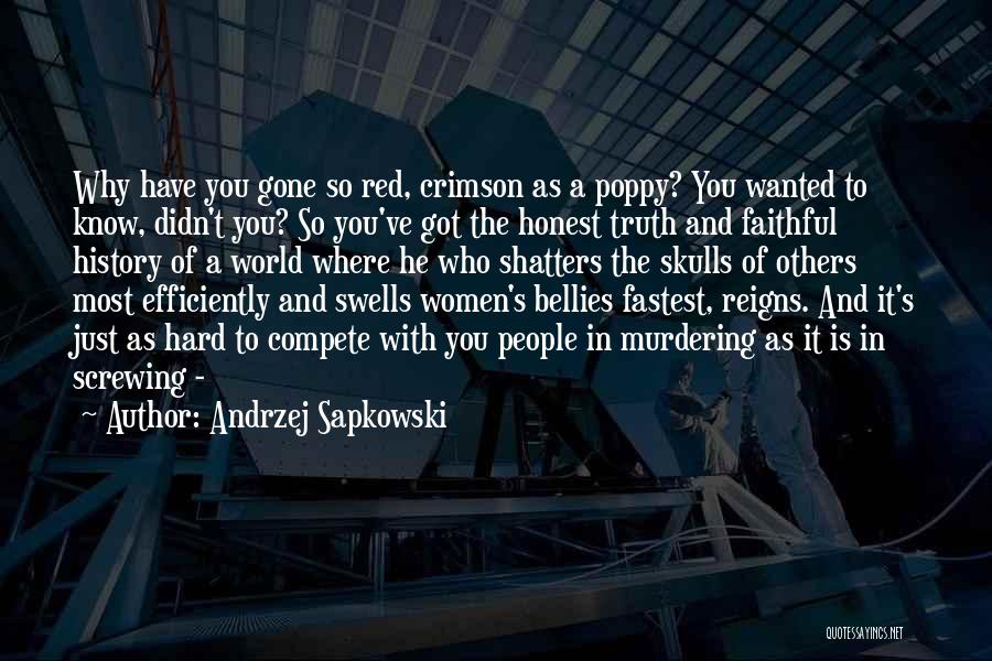 Andrzej Sapkowski Quotes: Why Have You Gone So Red, Crimson As A Poppy? You Wanted To Know, Didn't You? So You've Got The