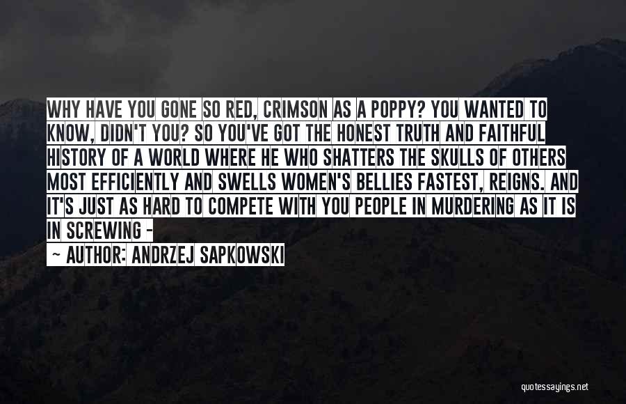 Andrzej Sapkowski Quotes: Why Have You Gone So Red, Crimson As A Poppy? You Wanted To Know, Didn't You? So You've Got The