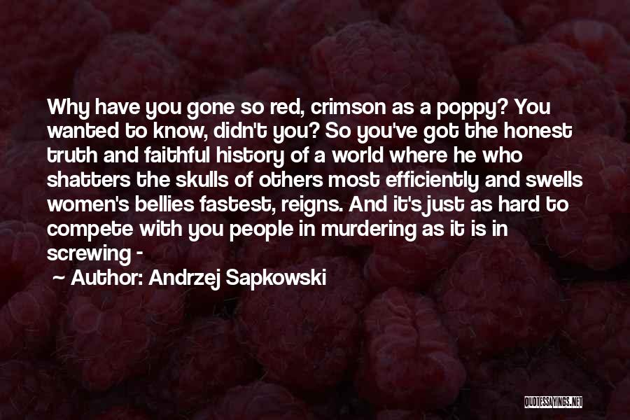 Andrzej Sapkowski Quotes: Why Have You Gone So Red, Crimson As A Poppy? You Wanted To Know, Didn't You? So You've Got The