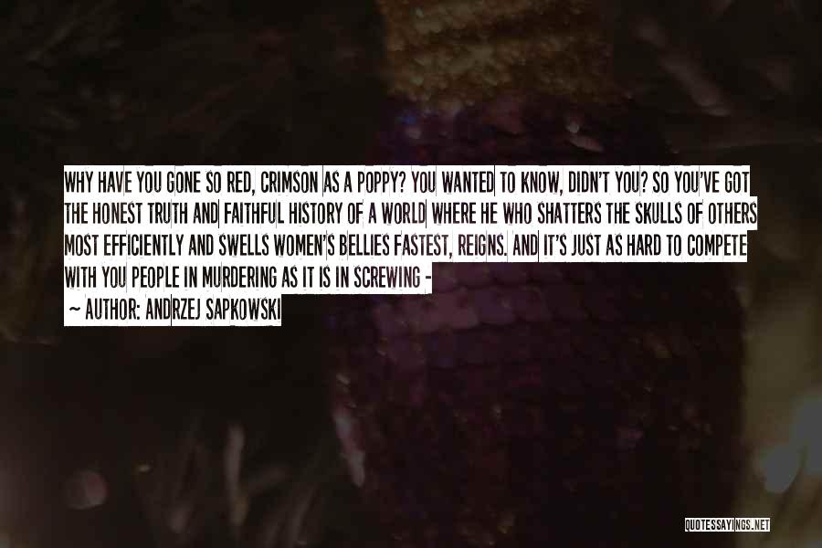 Andrzej Sapkowski Quotes: Why Have You Gone So Red, Crimson As A Poppy? You Wanted To Know, Didn't You? So You've Got The