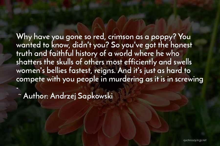 Andrzej Sapkowski Quotes: Why Have You Gone So Red, Crimson As A Poppy? You Wanted To Know, Didn't You? So You've Got The