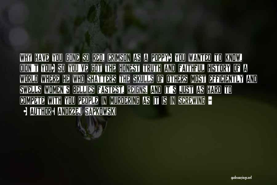 Andrzej Sapkowski Quotes: Why Have You Gone So Red, Crimson As A Poppy? You Wanted To Know, Didn't You? So You've Got The