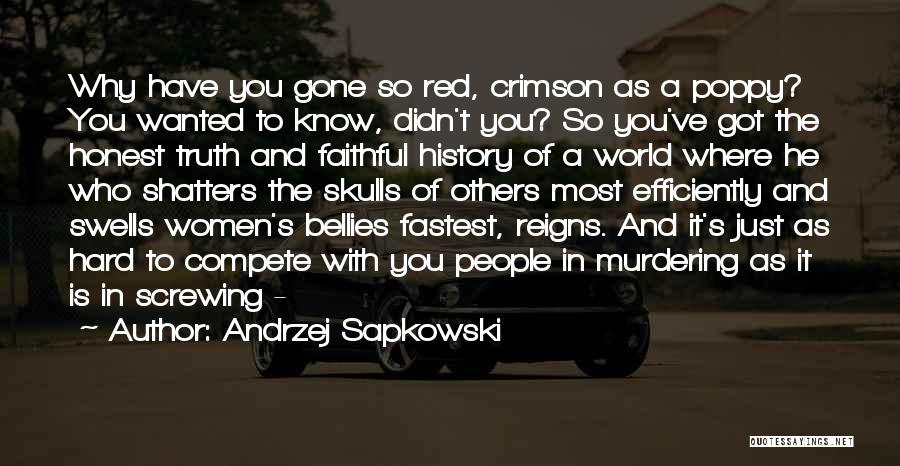 Andrzej Sapkowski Quotes: Why Have You Gone So Red, Crimson As A Poppy? You Wanted To Know, Didn't You? So You've Got The