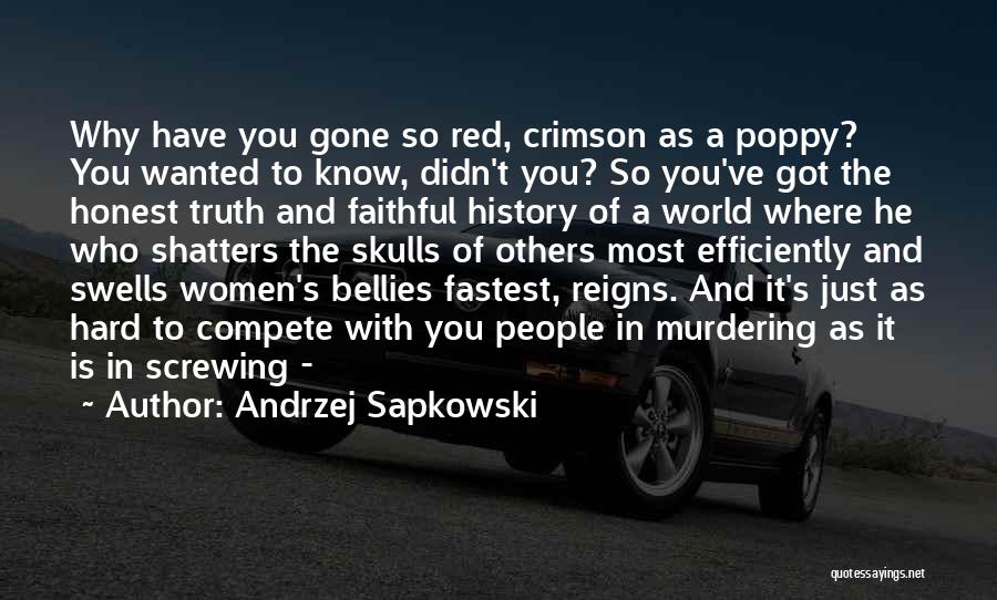 Andrzej Sapkowski Quotes: Why Have You Gone So Red, Crimson As A Poppy? You Wanted To Know, Didn't You? So You've Got The