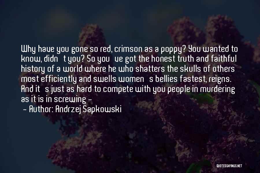 Andrzej Sapkowski Quotes: Why Have You Gone So Red, Crimson As A Poppy? You Wanted To Know, Didn't You? So You've Got The
