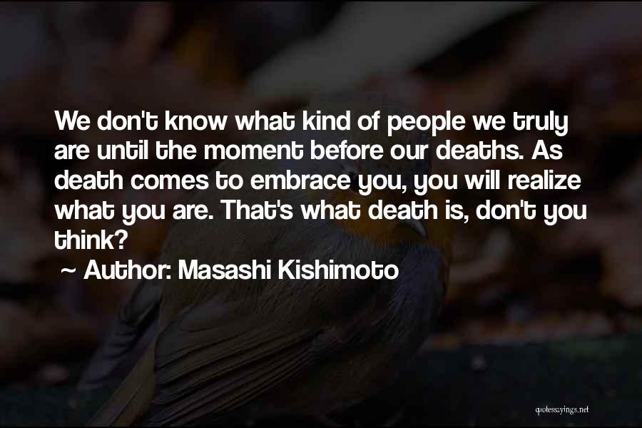 Masashi Kishimoto Quotes: We Don't Know What Kind Of People We Truly Are Until The Moment Before Our Deaths. As Death Comes To