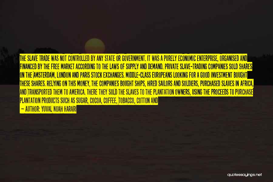 Yuval Noah Harari Quotes: The Slave Trade Was Not Controlled By Any State Or Government. It Was A Purely Economic Enterprise, Organised And Financed