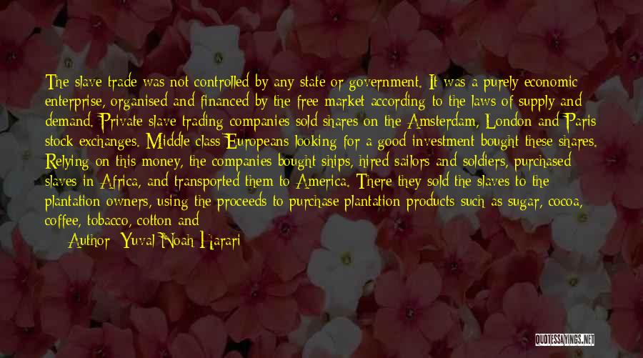 Yuval Noah Harari Quotes: The Slave Trade Was Not Controlled By Any State Or Government. It Was A Purely Economic Enterprise, Organised And Financed