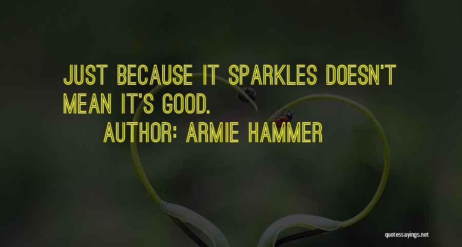 Armie Hammer Quotes: Just Because It Sparkles Doesn't Mean It's Good.