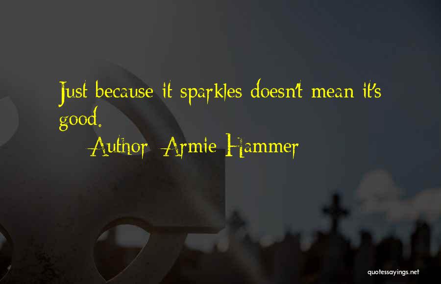 Armie Hammer Quotes: Just Because It Sparkles Doesn't Mean It's Good.