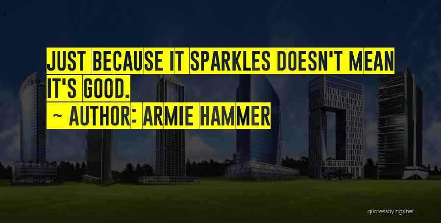 Armie Hammer Quotes: Just Because It Sparkles Doesn't Mean It's Good.