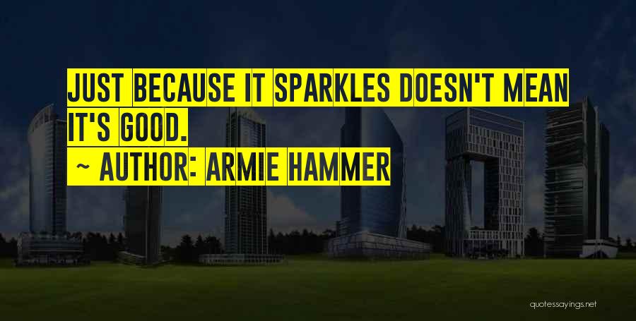 Armie Hammer Quotes: Just Because It Sparkles Doesn't Mean It's Good.