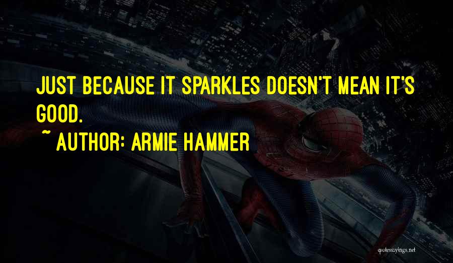 Armie Hammer Quotes: Just Because It Sparkles Doesn't Mean It's Good.