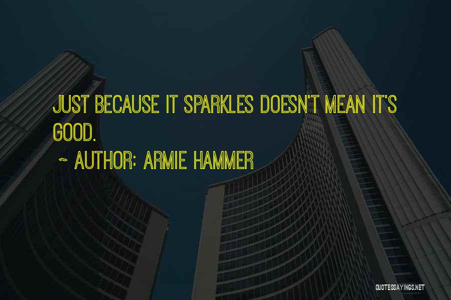 Armie Hammer Quotes: Just Because It Sparkles Doesn't Mean It's Good.