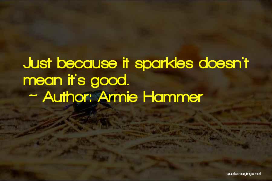 Armie Hammer Quotes: Just Because It Sparkles Doesn't Mean It's Good.