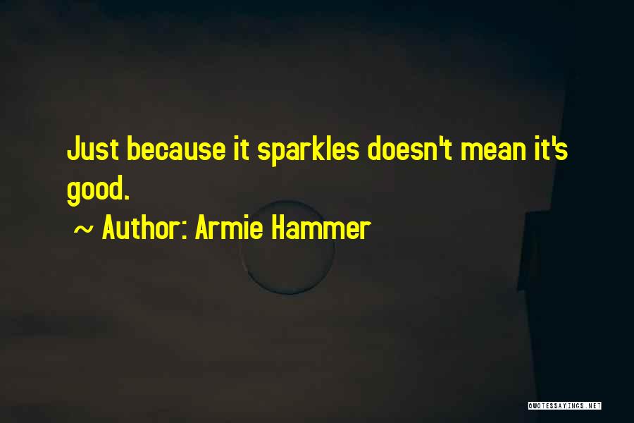 Armie Hammer Quotes: Just Because It Sparkles Doesn't Mean It's Good.