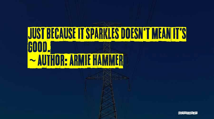 Armie Hammer Quotes: Just Because It Sparkles Doesn't Mean It's Good.