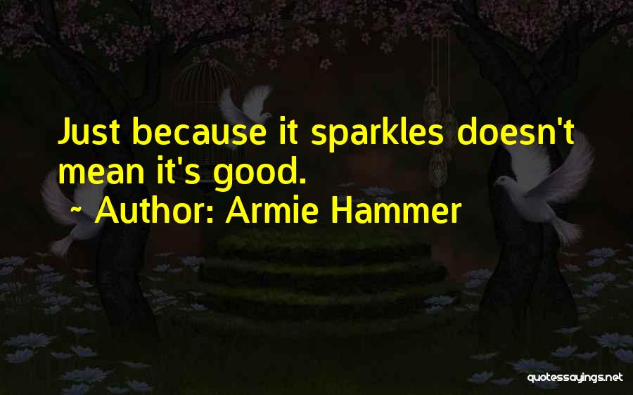 Armie Hammer Quotes: Just Because It Sparkles Doesn't Mean It's Good.