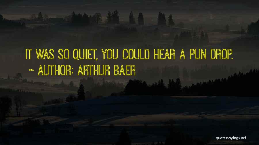 Arthur Baer Quotes: It Was So Quiet, You Could Hear A Pun Drop.
