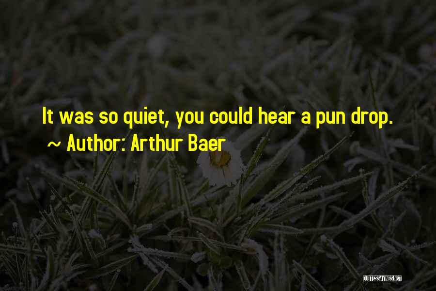 Arthur Baer Quotes: It Was So Quiet, You Could Hear A Pun Drop.