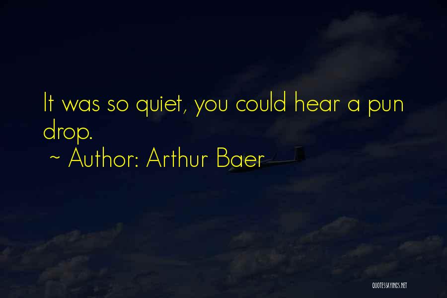 Arthur Baer Quotes: It Was So Quiet, You Could Hear A Pun Drop.