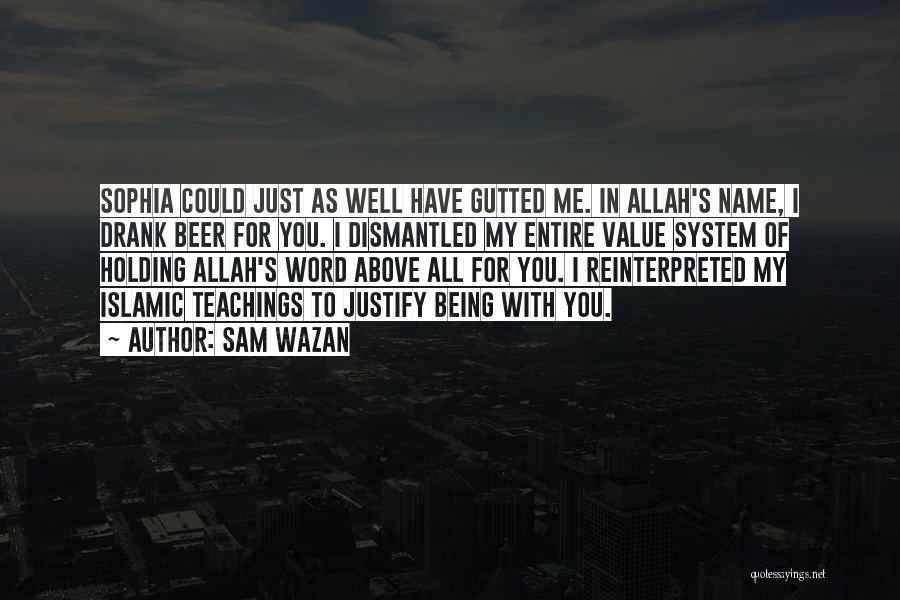 Sam Wazan Quotes: Sophia Could Just As Well Have Gutted Me. In Allah's Name, I Drank Beer For You. I Dismantled My Entire