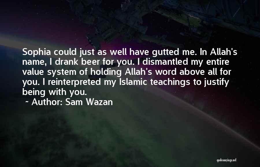 Sam Wazan Quotes: Sophia Could Just As Well Have Gutted Me. In Allah's Name, I Drank Beer For You. I Dismantled My Entire