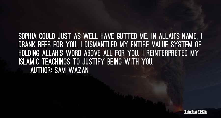 Sam Wazan Quotes: Sophia Could Just As Well Have Gutted Me. In Allah's Name, I Drank Beer For You. I Dismantled My Entire